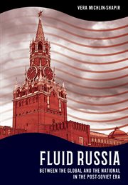 Fluid Russia : between the global and the national in the post-Soviet era cover image