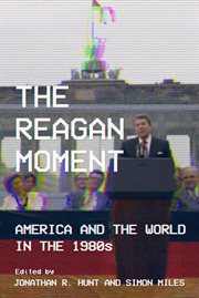 The Reagan moment : America and the world in the 1980s cover image