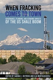 When fracking comes to town : governance, planning, and economic impacts of the US shale boom cover image