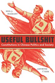 Useful bullshit : constitutions in Chinese politics and society cover image
