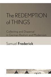 The redemption of things : collecting and dispersal in German realism and modernism cover image