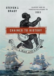 Chained to history : slavery and US foreign relations to 1865 cover image