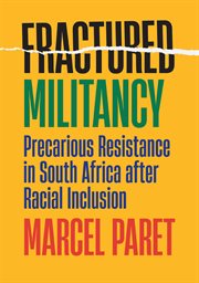 Fractured militancy : precarious resistance in South Africa after racial inclusion cover image