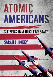 Atomic Americans : citizens in a nuclear state cover image