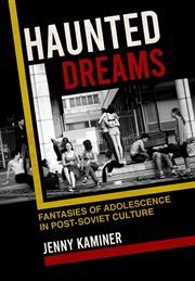 Haunted dreams : fantasies of adolescencein post-Soviet culture cover image
