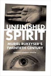 Unfinished spirit : Muriel Rukeyser's twentieth century cover image