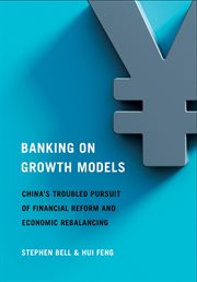 Banking on growth models : China's troubled pursuit of financial reform and economic rebalancing cover image