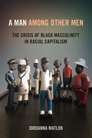 A man among other men : the crisis of Black masculinity in racial capitalism cover image