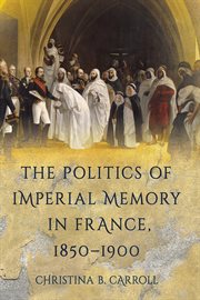 The politics of imperial memory in France, 1850-1900 cover image