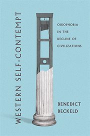 Western self-contempt : oikophobia in the decline of civilizations cover image