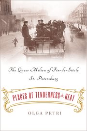 Places of tenderness and heat : the queer milieu of fin-de-siècle St. Petersburg cover image