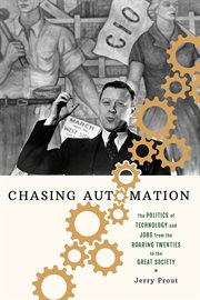 Chasing automation : the politics of technology and jobs from the roaring twenties to the Great Society cover image