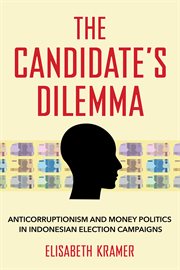 The candidate's dilemma : anticorruptionism and money politics in Indonesian election campaigns cover image