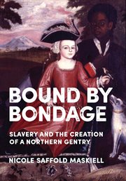 Bound by bondage : slavery and the creation of a northern gentry cover image