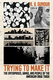 Trying to make it : the enterprises, gangs, and people of the American drug trade cover image