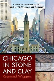 Chicago in stone and clay : a guide to the Windy City's architectural geology cover image