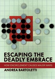 Escaping the deadly embrace : how encirclement causes major wars cover image