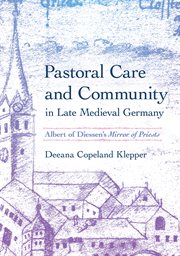 Pastoral care and community in late medieval Germany : Albert of Diessen's Mirror of priests cover image