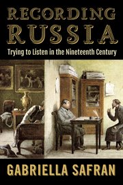 Recording Russia : trying to listen in the nineteenth century cover image