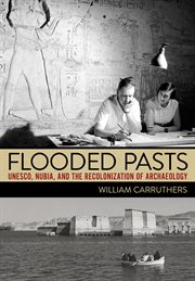 Flooded pasts : UNESCO, Nubia, and the recolonization of archaeology cover image