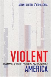Violent America : the dynamics of identity politics in a multiracial society cover image