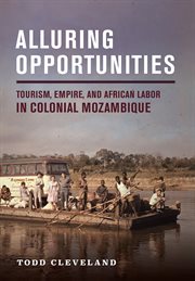 Alluring Opportunities : Tourism, Empire, and African Labor in Colonial Mozambique cover image