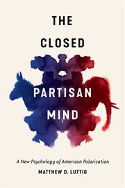 The closed partisan mind : a new psychology of American polarization cover image