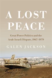 A lost peace : great power politics and the Arab-Israeli dispute, 1967-1979 cover image