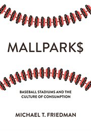 Mallparks : Baseball Stadiums and the Culture of Consumption cover image