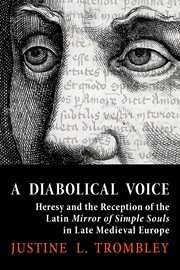 A Diabolical Voice : Heresy and the Reception of the Latin "Mirror of Simple Souls" in Late Medieval Europe cover image