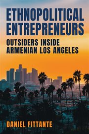 Ethnopolitical entrepreneurs : outsiders inside Armenian Los Angeles cover image