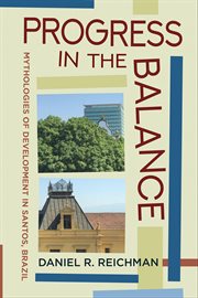 Progress in the Balance : Mythologies of Development in Santos, Brazil cover image