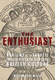 The Enthusiast : Anatomy of the Fanatic in Seventeenth-Century British Culture cover image