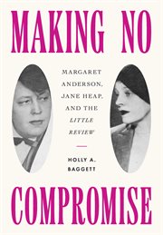 Making No Compromise : Margaret Anderson, Jane Heap, and the "Little Review" cover image