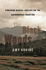 The Black Woods : Pursuing Racial Justice on the Adirondack Frontier cover image