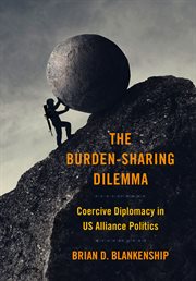 The Burden : Sharing Dilemma. Coercive Diplomacy in US Alliance Politics. Cornell Studies in Security Affairs cover image