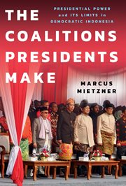 The Coalitions Presidents Make : Presidential Power and Its Limits in Democratic Indonesia. Cornell Modern Indonesia Project cover image