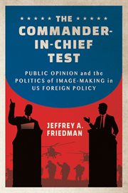 The Commander : in. Chief Test. Public Opinion and the Politics of Image-Making in US Foreign Policy cover image