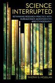 Science Interrupted : Rethinking Research Practice with Bureaucracy, Agroforestry, and Ethnography. Expertise: Cultures and Technologies of Knowledge cover image
