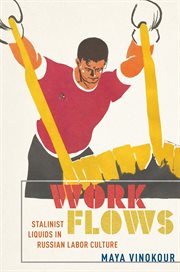 Work Flows : Stalinist Liquids in Russian Labor Culture. NIU Series in Slavic, East European, and Eurasian Studies cover image