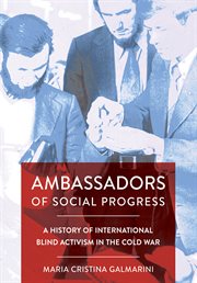 Ambassadors of Social Progress : A History of International Blind Activism in the Cold War. NIU Series in Slavic, East European, and Eurasian Studies cover image