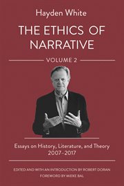 The Ethics of Narrative : Essays on History, Literature, and Theory, 2007–2017 cover image