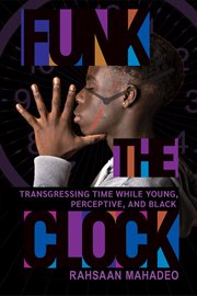 Funk the Clock : Transgressing Time While Young, Perceptive, and Black cover image
