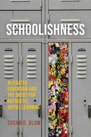 Schoolishness : Alienated Education and the Quest for Authentic, Joyful Learning cover image