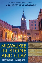 Milwaukee in Stone and Clay : A Guide to the Cream City's Architectural Geology cover image