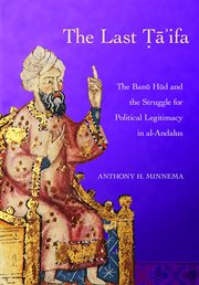 The Last Ta'ifa : The Banu Hud and the Struggle for Political Legitimacy in al-Andalus. Medieval Societies, Religions, and Cultures cover image