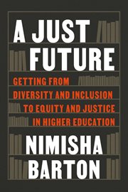 A Just Future : Getting from Diversity and Inclusion to Equity and Justice in Higher Education cover image