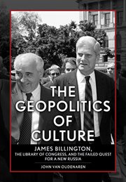 The Geopolitics of Culture : James Billington, the Library of Congress, and the Failed Quest for a New Russia. NIU Series in Slavic, East European, and Eurasian Studies cover image
