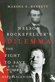 Nelson Rockefeller's Dilemma : The Fight to Save Moderate Republicanism cover image