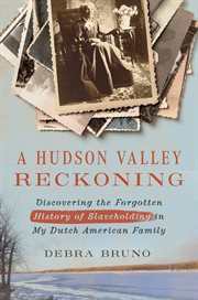 A Hudson Valley Reckoning : Discovering the Forgotten History of Slaveholding in My Dutch American Family cover image